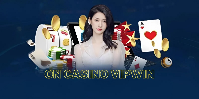 On Casino Vipwin - Sảnh Giải Trí Hấp Dẫn Trả Thưởng Uy Tín