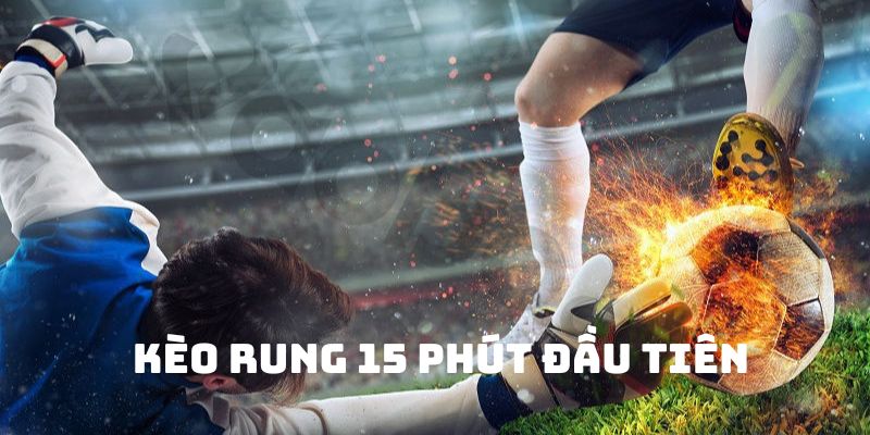 Kèo cược rung 15 phút đầu